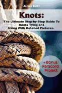 Knots: The Ultimate Step-By-Step Guide to Knots Tying and Using with Detailed Pictures+bonus Paracord Project: (Craft Business, Knot Tying)
