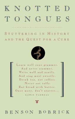 Knotted Tongues: Stuttering in History and the Quest for a Cure - Bobrick, Benson