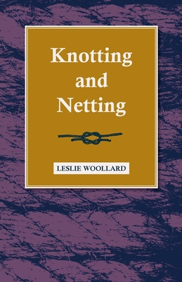 Knotting And Netting - Woollard, Leslie