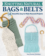 Knotting Natural Bags & Belts: 18 Beautiful, Easy-To-Make Macram? Projects