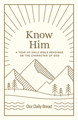 Know Him: A Year of Daily Bible Readings on the Character of God (a 365-Day Devotional on God's Attributes) - Our Daily Bread