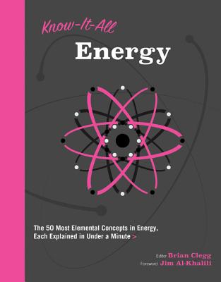 Know It All Energy: The 50 Most Elemental Concepts in Energy, Each Explained in Under a Minute - Clegg, and Al-Khalili, Jim (Foreword by)