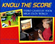 Know the Score: Video Games in Your High-Tech World - Skurzynski, Gloria