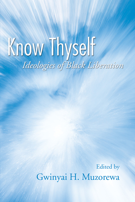 Know Thyself: Ideologies of Black Liberation - Muzorewa, Gwinyai H (Editor)