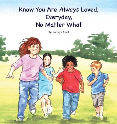 Know You Are Always Loved, Every Day, No Matter What - Grant, Kathryn