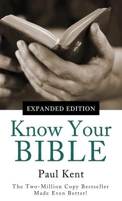 Know Your Bible--Expanded Edition: All 66 Books Books Explained and Applied - Kent, Paul