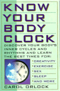 Know Your Body Clock: Discover Your Body's Inner Cycles and Rhythms and Learn the Best Times for Creativity, Exercise, Sex