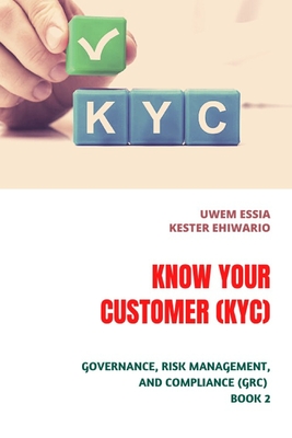 Know Your Customer (Kyc): Governance, Risk Management And Compliance (GRC) Book 2 - Ehiwario, Kester, and Essia, Uwem