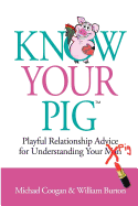 Know Your Pig: Playful Relationship Advice for Understanding Your Man (Pig)
