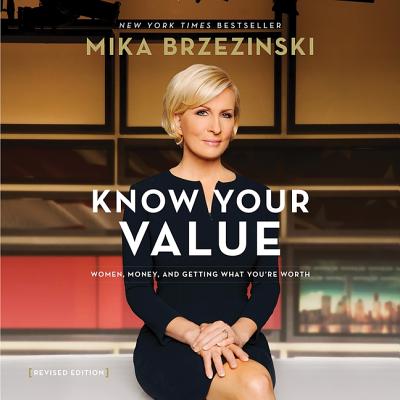 Know Your Value, Revised Edition: Women, Money, and Getting What You're Worth - Brzezinski, Mika