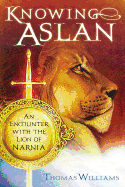 Knowing Aslan: An Encounter with the Lion of Narnia