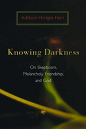 Knowing Darkness: On Skepticism, Melancholy, Friendship, and God