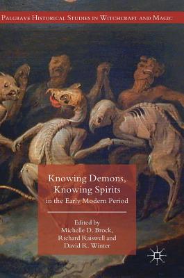Knowing Demons, Knowing Spirits in the Early Modern Period - Brock, Michelle D (Editor), and Raiswell, Richard (Editor), and Winter, David R (Editor)