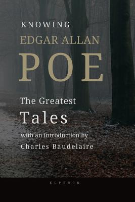 Knowing Edgar Allan Poe: The Great Tales, With an Introduction by Ch. Baudelaire - Valsamis, George (Editor), and Poe, Edgar Allan