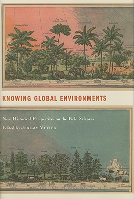 Knowing Global Environments: New Historical Perspectives on the Field Sciences - Vetter, Jeremy (Introduction by), and Barrow, Mark (Contributions by), and Burns, J Conor (Contributions by)