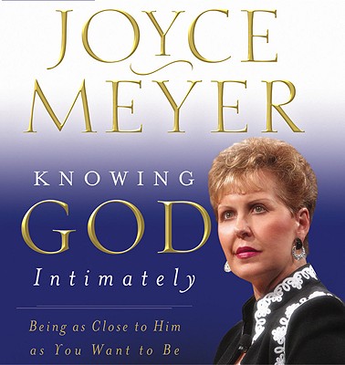Knowing God Intimately: Being as Close to Him as You Want to Be - Meyer, Joyce (Read by)