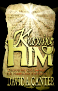 Knowing Him: Discovering God Through His Names and Attributes - Cantor, David A, Sr., and Canter, David A