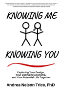 Knowing Me, Knowing You: Exploring Your Design, Your Dating Relationship, and Your Potential Life Together