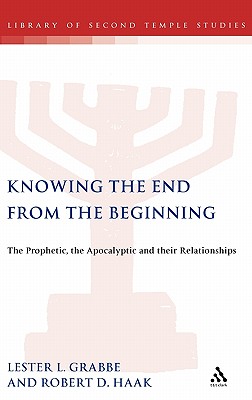 Knowing the End from the Beginning: The Prophetic, Apocalyptic, and Their Relationship - Grabbe, Lester L (Editor), and Haak, Robert D (Editor)