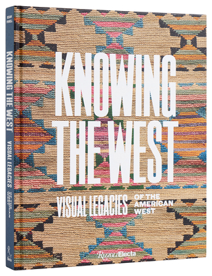 Knowing the West: Visual Legacies of the American West - Besaw, Mindy N (Editor), and Powell, Jami C (Editor)