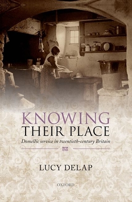 Knowing Their Place: Domestic service in twentieth-century Britain - Delap, Lucy