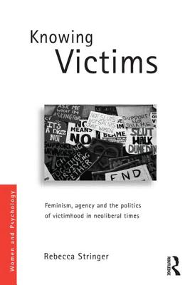 Knowing Victims: Feminism, agency and victim politics in neoliberal times - Stringer, Rebecca