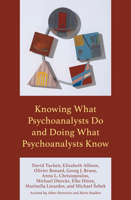 Knowing What Psychoanalysts Do and Doing What Psychoanalysts Know - Tuckett, David, and Allison, Elizabeth, and Bonard, Olivier