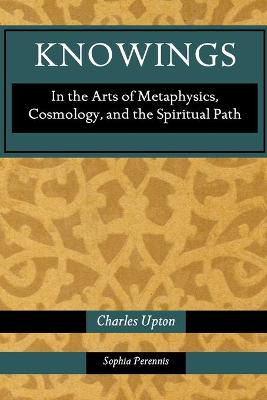 Knowings: In the Arts of Metaphysics, Cosmology, and the Spiritual Path - Upton, Charles