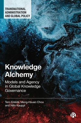 Knowledge Alchemy: Models and Agency in Global Knowledge Governance - Erkkil, Tero, and Chou, Meng-Hsuan, and Kauppi, Niilo