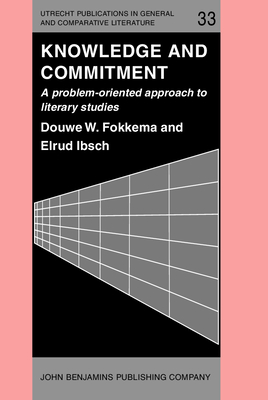 Knowledge and Commitment: A Problem-Oriented Approach to Literary Studies - Fokkema, Douwe W, and Ibsch, Elrud