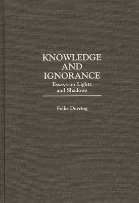 Knowledge and Ignorance: Essays on Lights and Shadows - Dovring, Folke