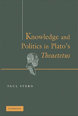 Knowledge and Politics in Plato's Theaetetus - Stern, Paul, Dr.