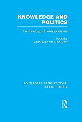 Knowledge and Politics: The Sociology of Knowledge Dispute - Mejia, Volker (Editor), and Stehr, Nico, Professor (Editor)