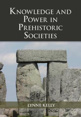 Knowledge and Power in Prehistoric Societies: Orality, Memory and the Transmission of Culture - Kelly, Lynne