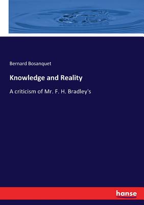 Knowledge and Reality: A criticism of Mr. F. H. Bradley's - Bosanquet, Bernard