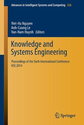 Knowledge and Systems Engineering: Proceedings of the Sixth International Conference Kse 2014 - Nguyen, Viet-Ha (Editor), and Le, Anh-Cuong (Editor), and Huynh, Van-Nam (Editor)