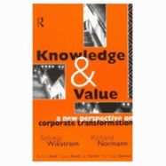 Knowledge and Value: A New Perspective on Corporate Transformation - Wikstrom, Solveig (Editor), and Normann, Richard A (Editor), and Mitroff, Ian I (Foreword by)