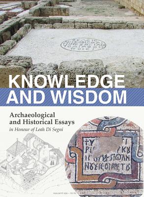 Knowledge and Wisdom: Archaeological and Historical Essays in Honour of Leah Di Segni - Bottini, Giovanni Claudio (Editor), and Patrich, Joseph (Editor), and Chrupcala, Leslaw Daniel (Editor)