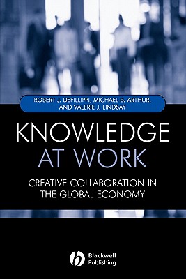 Knowledge at Work: Creative Collaboration in the Global Economy - Defillippi, Robert, and Arthur, Michael, and Lindsay, Valerie