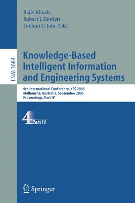 Knowledge-Based Intelligent Information and Engineering Systems: 9th International Conference, Kes 2005, Melbourne, Australia, September 14-16, 2005, Proceedings, Part IV - Khosla, Rajiv, Dr. (Editor)