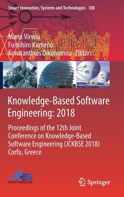 Knowledge-Based Software Engineering: 2018: Proceedings of the 12th Joint Conference on Knowledge-Based Software Engineering (Jckbse 2018) Corfu, Greece - Virvou, Maria (Editor), and Kumeno, Fumihiro (Editor), and Oikonomou, Konstantinos (Editor)