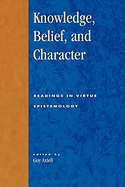Knowledge, Belief, and Character: Readings in Contemporary Virtue Epistemology