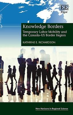 Knowledge Borders: Temporary Labor Mobility and the Canada-US Border Region - Richardson, Kathrine E.