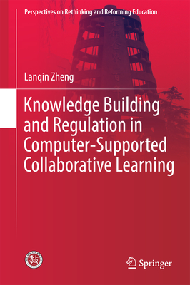 Knowledge Building and Regulation in Computer-Supported Collaborative Learning - Zheng, Lanqin