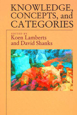 Knowledge, Concepts, and Categories - Lamberts, Koen (Editor), and Shanks, David R (Editor)