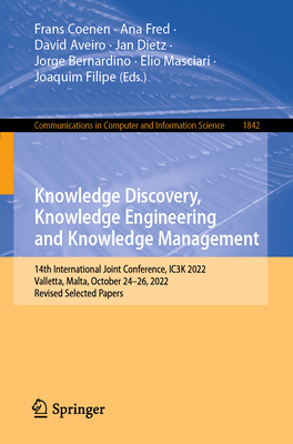 Knowledge Discovery, Knowledge Engineering and Knowledge Management: 14th International Joint Conference, IC3K 2022, Valletta, Malta, October 24-26, 2022, Revised Selected Papers - Coenen, Frans (Editor), and Fred, Ana (Editor), and Aveiro, David (Editor)