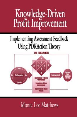 Knowledge-Driven Profit Improvement: Implementing Assessment Feedback Using Pdkaction Theory - Matthews, Monte Lee