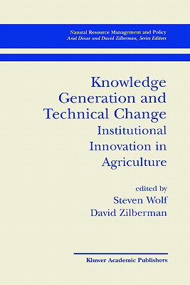 Knowledge Generation and Technical Change: Institutional Innovation in Agriculture - Wolf, Steven (Editor), and Zilberman, David (Editor)