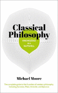 Knowledge in a Nutshell: Classical Philosophy: The complete guide to the founders of western philosophy, including Socrates, Plato, Aristotle, and Epicurus