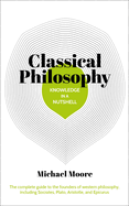 Knowledge in a Nutshell: Classical Philosophy: The Complete Guide to the Founders of Western Philosophy, Including Socrates, Plato, Aristotle, and Epicurus